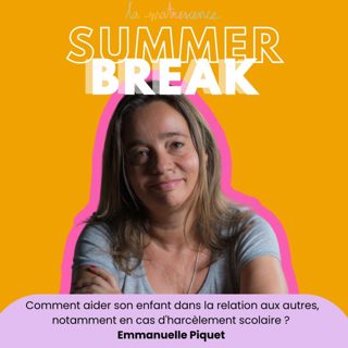 SUMMER BREAK - Comment aider son enfant dans la relation aux autres, notamment en cas d'harcèlement scolaire? Emmanuelle Piquet psychopraticienne