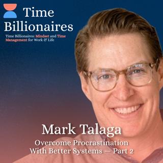 Overcome Procrastination With Better Systems with Mark Talaga — Part 2