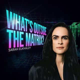 What Is Outside Of The Matrix? Sarah Elkhaldy