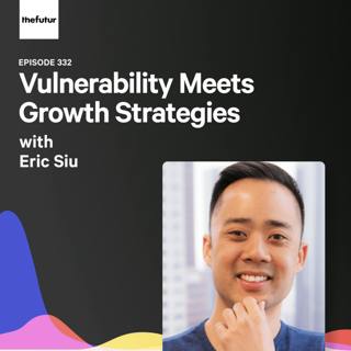 Vulnerability Meets Growth Strategies - With Eric Siu | Episode 335