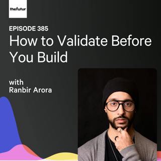 How to Validate Before You Build w/ Ranbir Arora | Ep 385