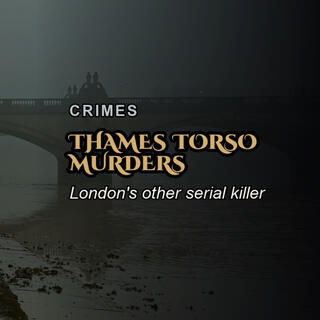 The Thames Torso Murders — London's Other Serial Killer