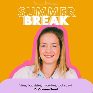 SUMMER BREAK - Virus, bactéries, microbes, tout savoir - Dr Océane Sorel, virologiste