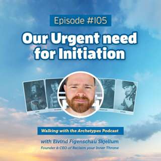 #105: Our urgent need for Initiation