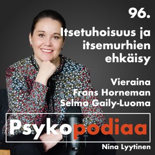 96. Itsetuhoisuus ja itsemurhien ehkäisy. Vieraina Selma Gaily-Luoma ja Frans Horneman.