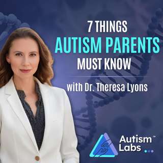 7 Things Autism Parents Must Know with Dr. Theresa Lyons