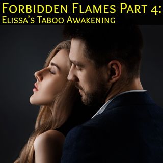 Forbidden Flames Part 4: Elissa’s Erotic Awakening