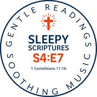 S4:E7 Rest in Reverence: 1 Corinthians 11–16 with Soothing Scripture & Music