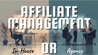 How to Decide Between an In-House Affiliate Manager and an Agency