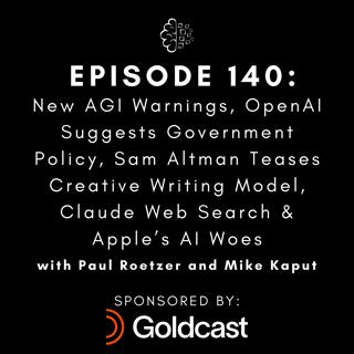 #140: New AGI Warnings, OpenAI Suggests Government Policy, Sam Altman Teases Creative Writing Model, Claude Web Search & Apple’s AI Woes