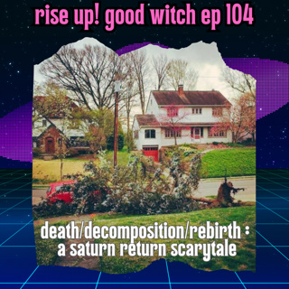 ep 104: death, decomposition, rebirth: a saturn return scarytale