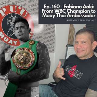 Ep. 160 - Fabiano Aoki: From WBC Muay Thai Champion to Muay Thai Ambassador