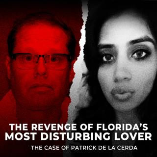 The Revenge of Florida’s Most Disturbing Lover | The Case of Patrick de la Cerda | UNSEEN