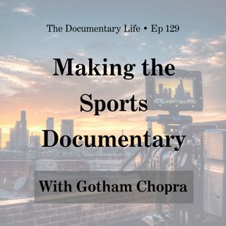 Making the Sports Documentary with Gotham Chopra
