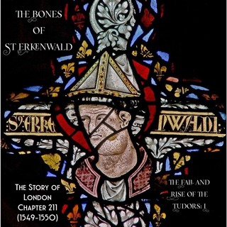 Chapter 211: The Bones of St Erkenwald (1549-1550) (The Fall and Rise of the Tudors: I)