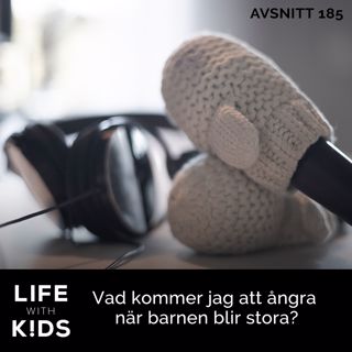 185-Vad kommer jag att ångra när barnen blir stora?