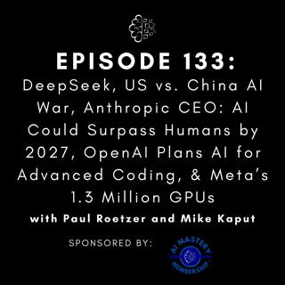#133: DeepSeek, US vs. China AI War, Anthropic CEO: AI Could Surpass Humans by 2027, OpenAI Plans AI for Advanced Coding, & Meta’s 1.3 Million GPUs