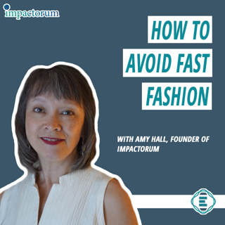 #177 - How to Avoid Fast Fashion: Solutions & A New Relationship to Our Clothes With Amy Hall, Founder & President of Impactorum