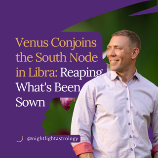 Venus Conjoins the South Node in Libra: Reaping What's Been Sown