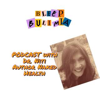 Bleep Bulimia Episode 73 with Dr. Niti Solomon Author of Naked Health