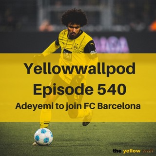 Episode 540: Adeyemi to join FC Barcelona
