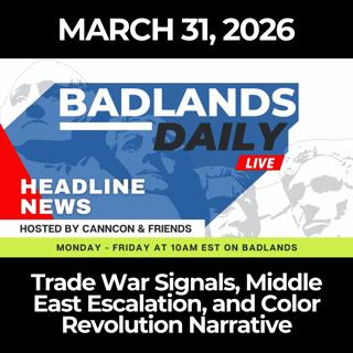Badlands Daily: 3/31/26 - Trade War Signals, Middle East Escalation, and Color Revolution Narrative