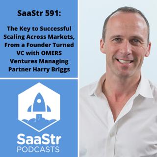 SaaStr 591: The Key to Successful Scaling Across Markets, From a Founder Turned VC with OMERS Ventures Managing Partner Harry Briggs