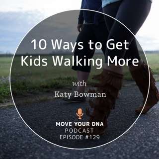 Ep 129: 10 Ways to Get Kids Walking More, from Toddlers to Tweens