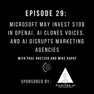 #29: Microsoft May Invest $10B in OpenAI, AI Clones Voices, and AI Disrupts Marketing Agencies