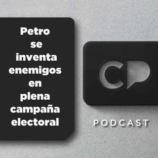 20/ABR: Petro se inventa enemigos en plena campaña electoral