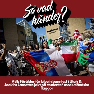 #81: Förälder får bibeln bannlyst i Utah & Joakim Lamottes jakt på studenter med utländska flaggor