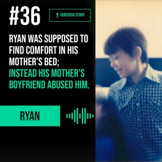 Ryan was supposed to find comfort in his mother's bed; instead his mother's boyfriend abused him.