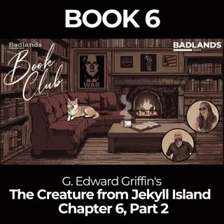 Badlands Book Club: The Creature From Jekyll Island - Chapter 6, Part 2