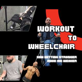 Workout to Wheelchair - Why Trying to Get Stronger Made Me Weaker