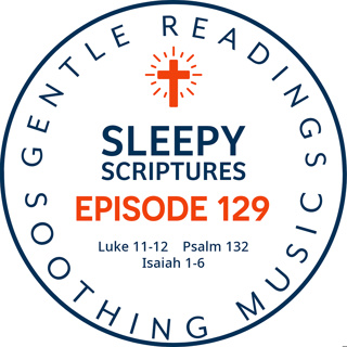 Episode 129: Luke 11-12, Psalm 132, Isaiah 1-6