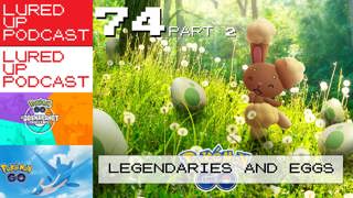 LURED UP PODCAST 74 Part 2 - Legendaries and Eggs - A POKÉMON GO PODCAST