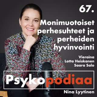 67. Monimuotoiset perhesuhteet ja perheiden hyvinvointi. Vieraina Lotta Heiskanen ja Saara Salo.