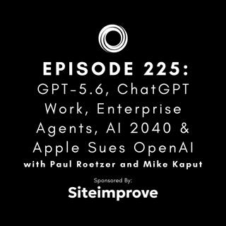 #225: GPT-5.6, ChatGPT Work, Enterprise Agents, AI 2040 & Apple Sues OpenAI