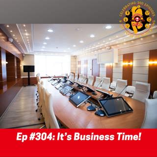 #304: It's Business Time!