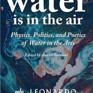 Water Is in the Air: Physics, Politics, and Poetics of Water in the Arts