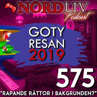 GOTY Resan 2019 - "Rapande råttor i bakgrunden?" | Nördliv Avsnitt 575