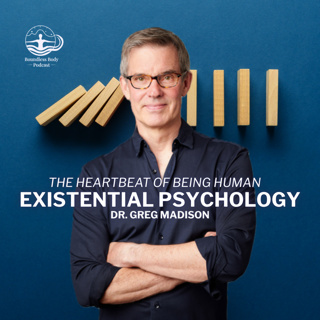 Existential Psychology with Dr. Greg Madison: The Heartbeat of Being Human