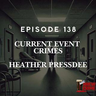 Episode 138 - Heather Pressdee - Current Event Crimes