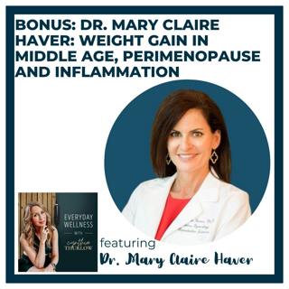 BONUS: Dr. Mary Claire Haver: Weight Gain in Middle Age, Perimenopause and Inflammation