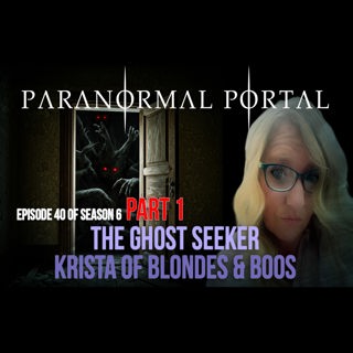 S6EP40 - The Ghost Seeker - Part 1 - Krista of Blondes And Boos