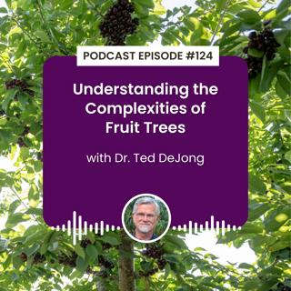 Episode 124: Understanding the Complexities of Fruit Trees with Dr. Ted DeJong
