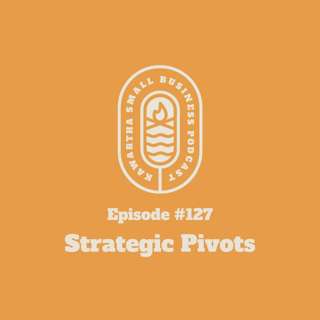 127: Strategic Pivots