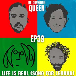Ep 39 : Life Is Real (Song For Lennon)