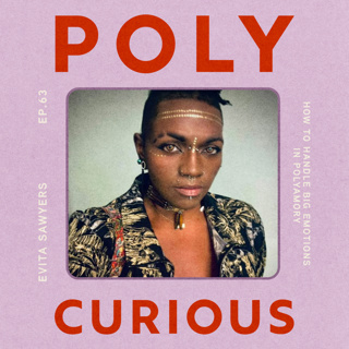 63. Handling Big Emotions in Polyamory, Triads and Breakups with Evita Sawyers