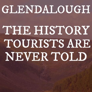 Glendalough & The History Tourists Are Never Told